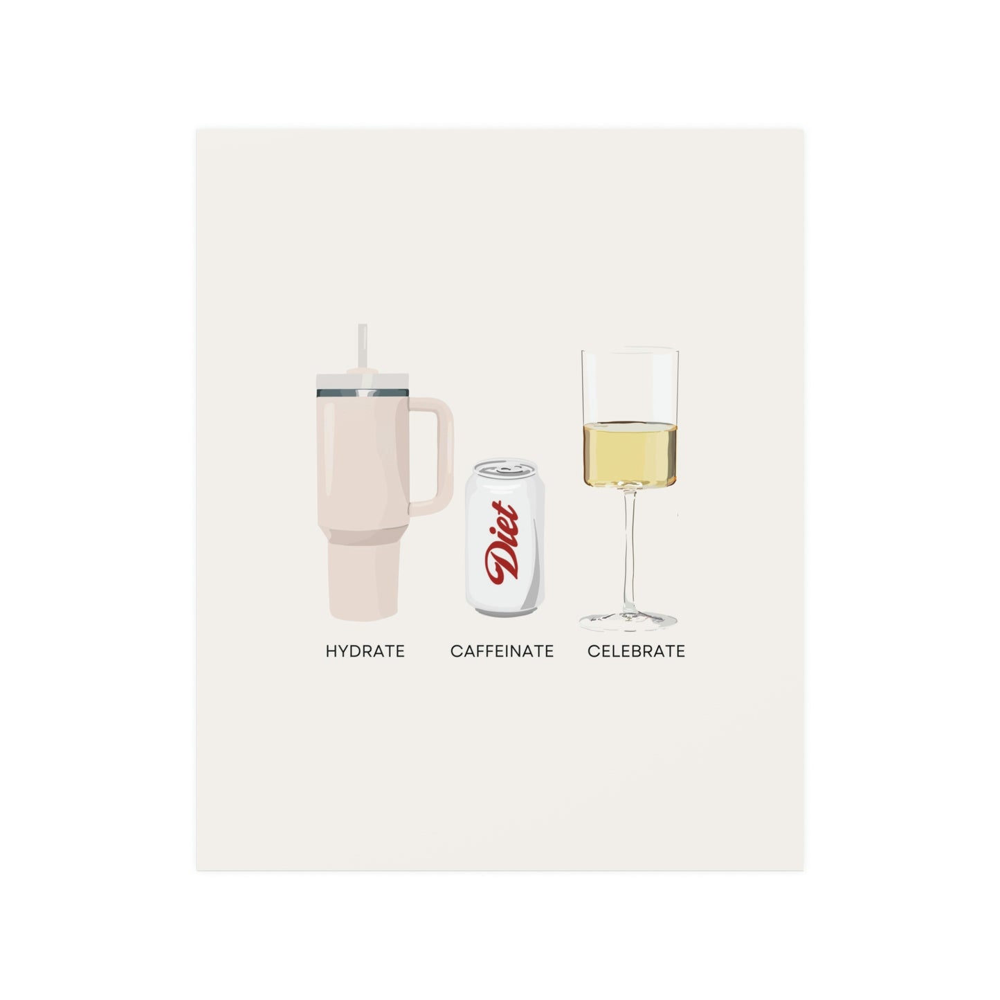 Hydrate Caffeinate Celebrate Satin Art Print UNFRAMED - Water Diet Soda Wine