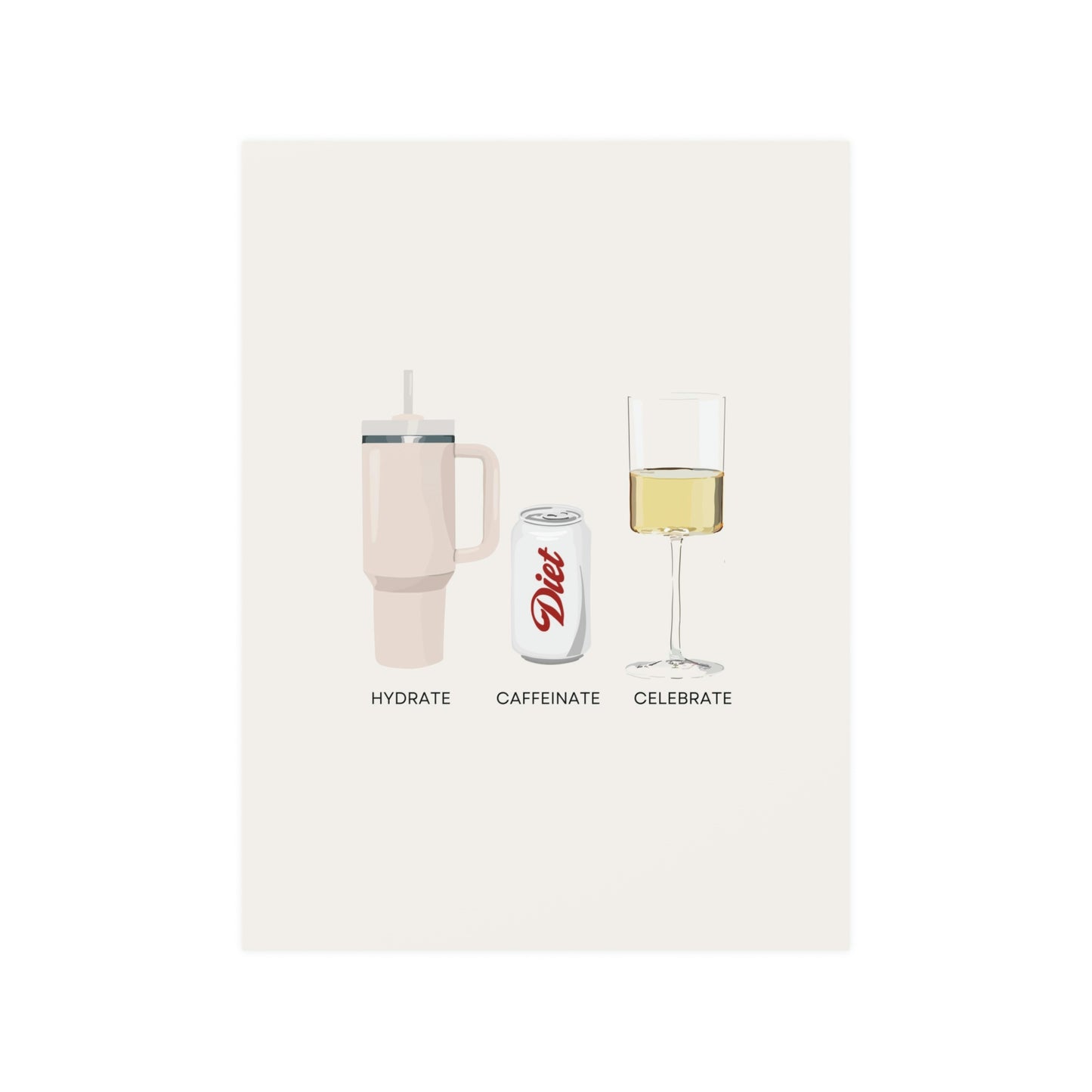 Hydrate Caffeinate Celebrate Satin Art Print UNFRAMED - Water Diet Soda Wine
