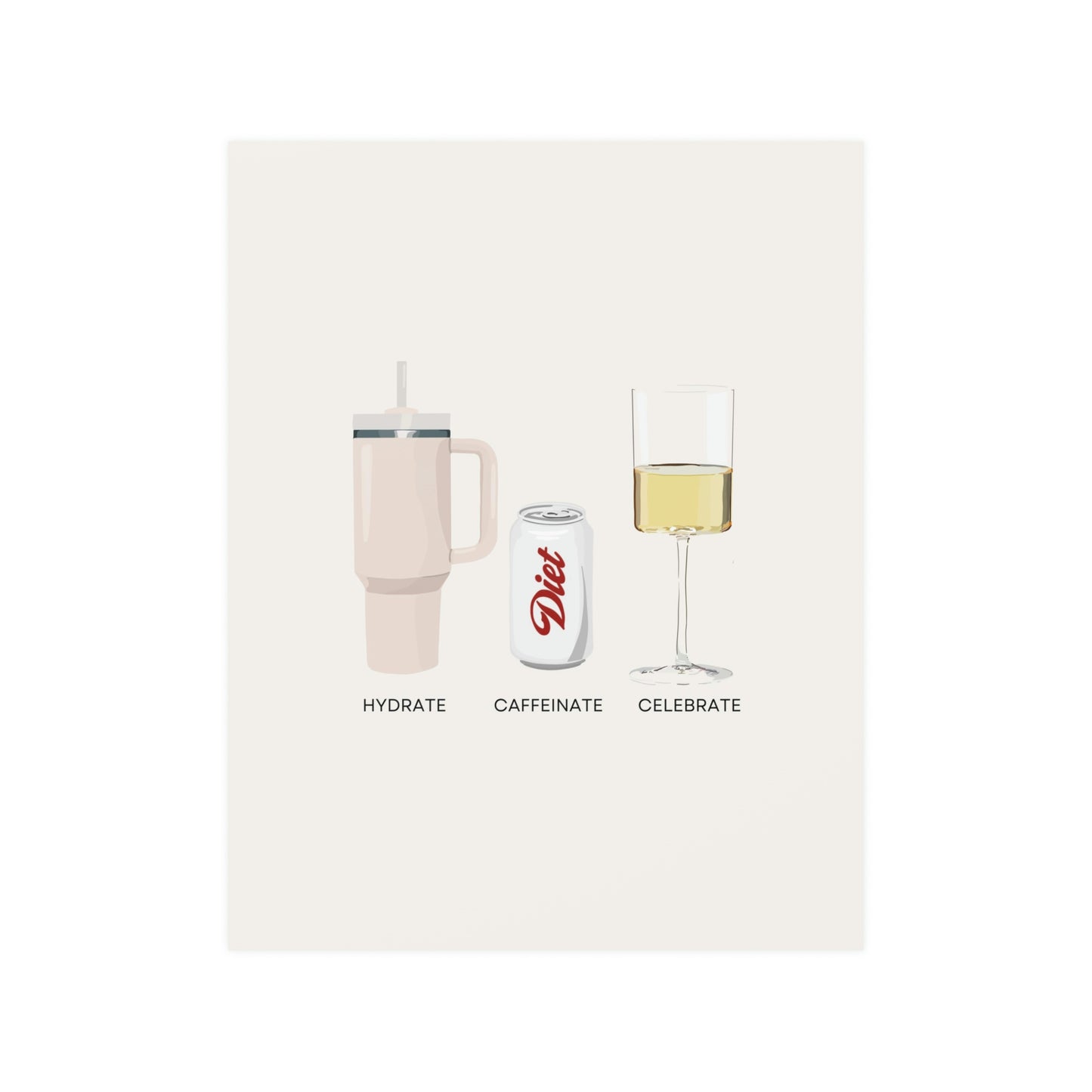 Hydrate Caffeinate Celebrate Satin Art Print UNFRAMED - Water Diet Soda Wine