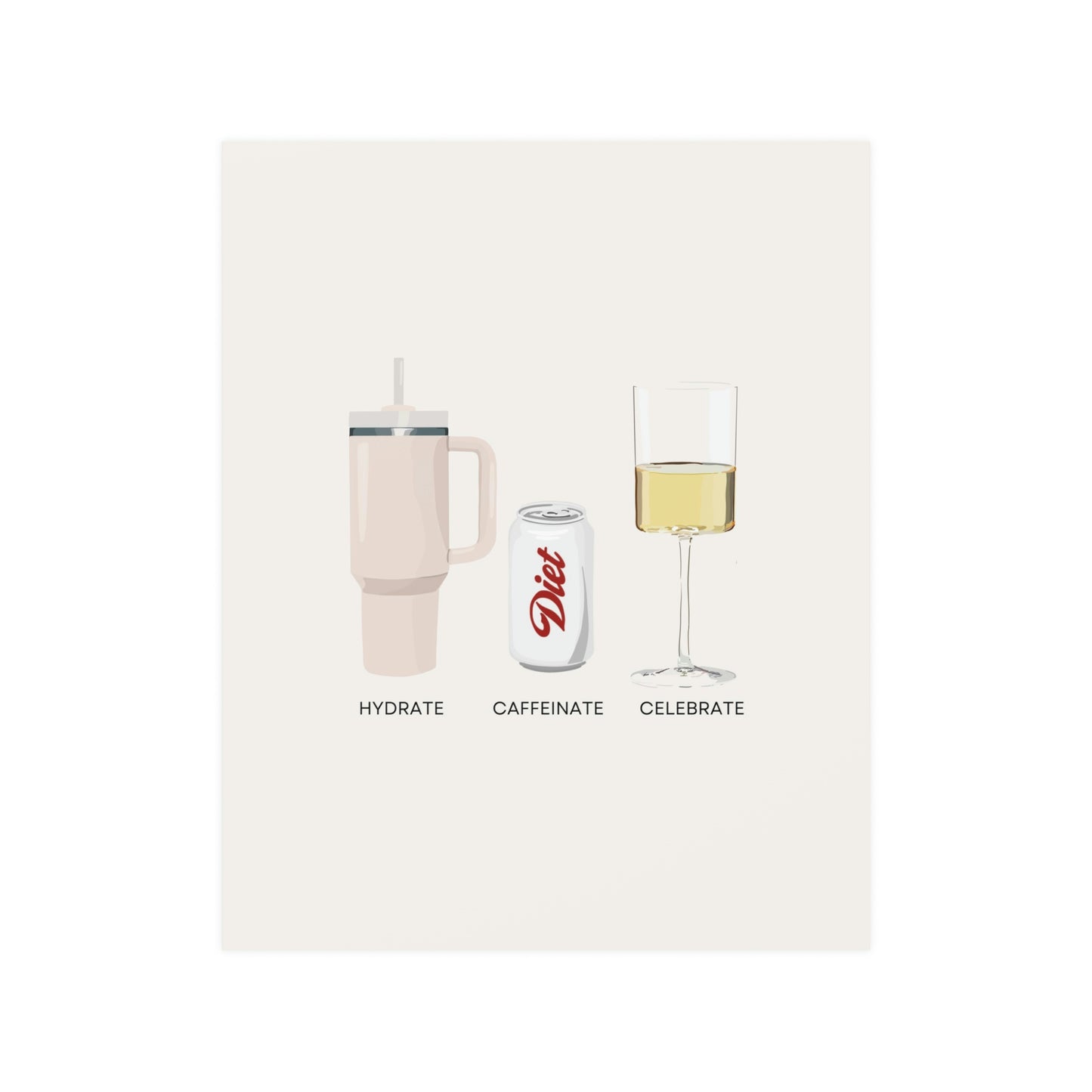 Hydrate Caffeinate Celebrate Satin Art Print UNFRAMED - Water Diet Soda Wine