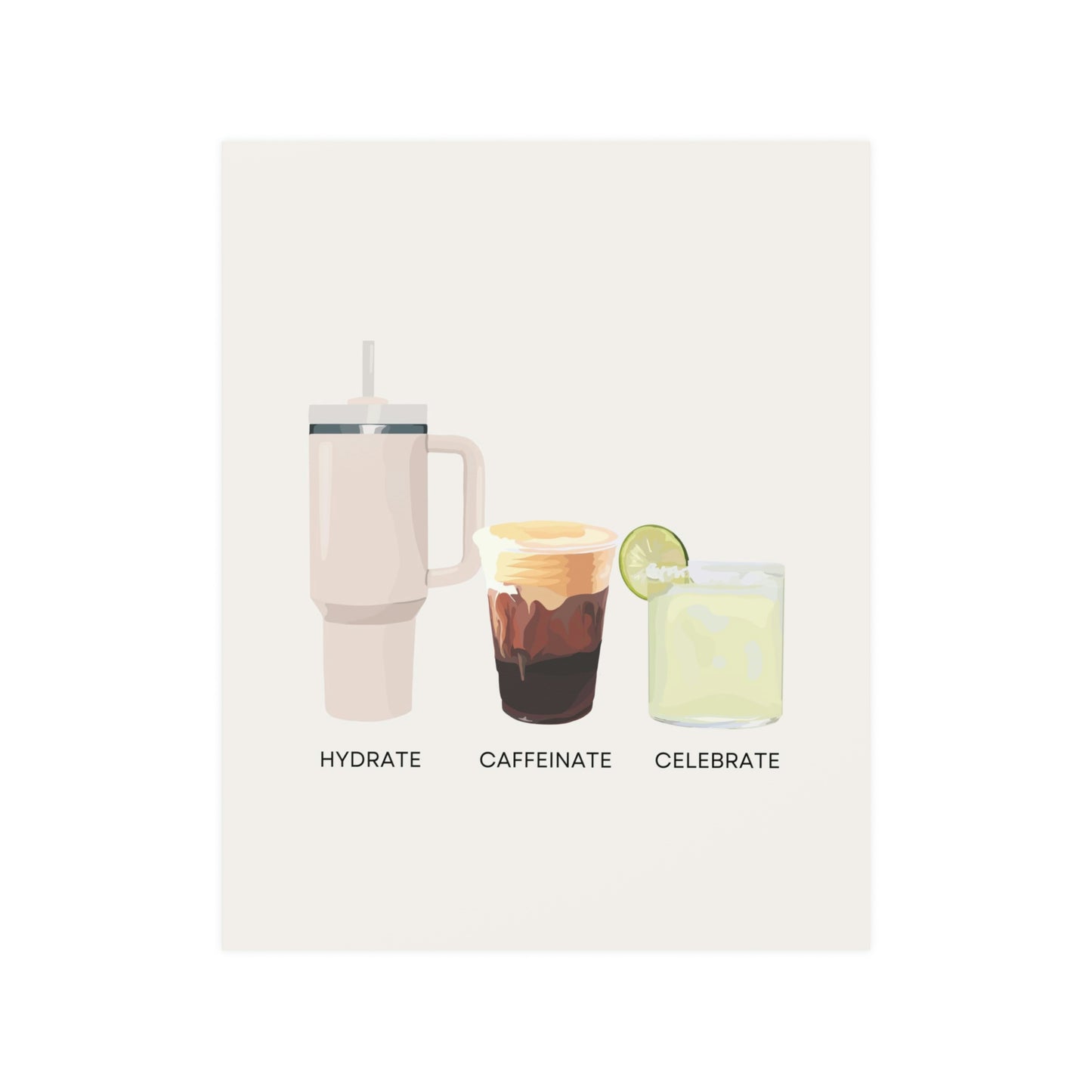 Hydrate Caffeinate Celebrate Satin Art Print UNFRAMED - Water Coffee Margarita
